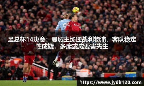 足总杯14决赛：曼城主场迎战利物浦，客队稳定性成疑，多库或成要害先生